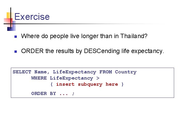 Exercise n Where do people live longer than in Thailand? n ORDER the results