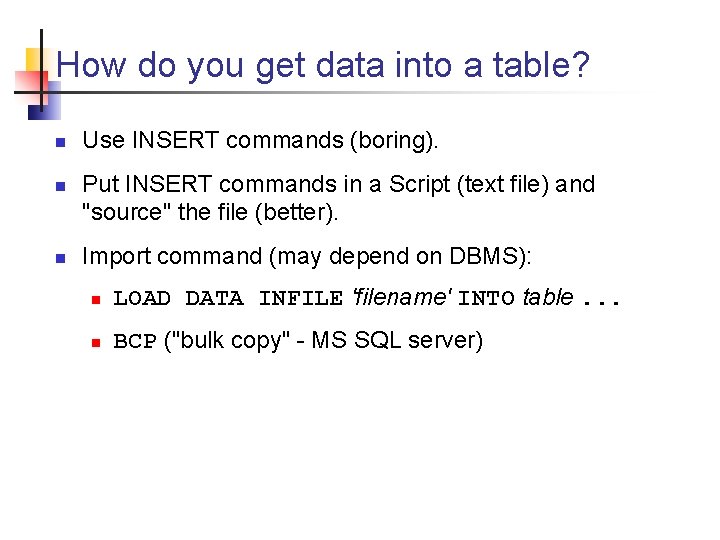 How do you get data into a table? n n n Use INSERT commands