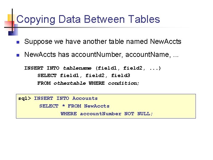 Copying Data Between Tables n Suppose we have another table named New. Accts n