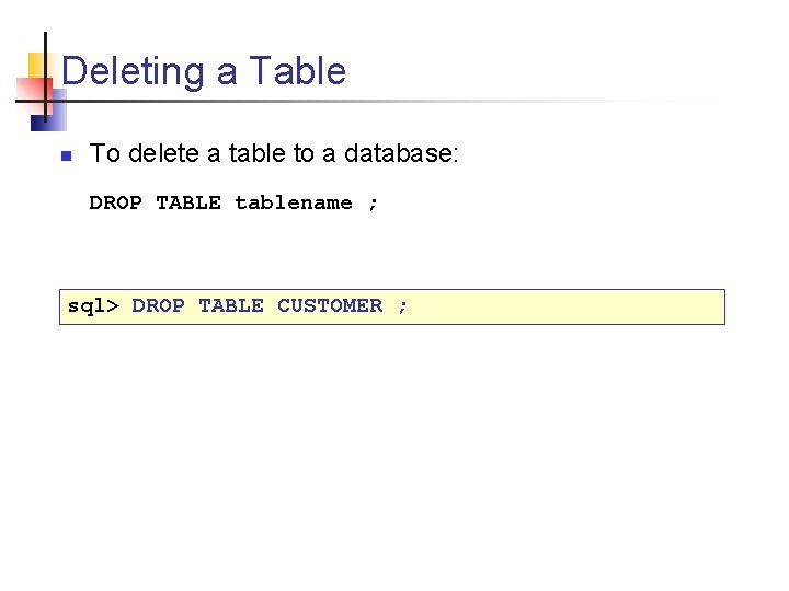 Deleting a Table n To delete a table to a database: DROP TABLE tablename