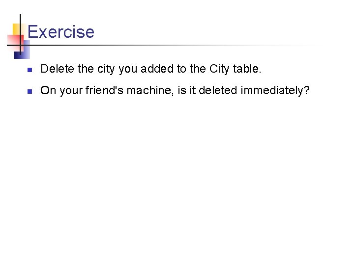 Exercise n Delete the city you added to the City table. n On your