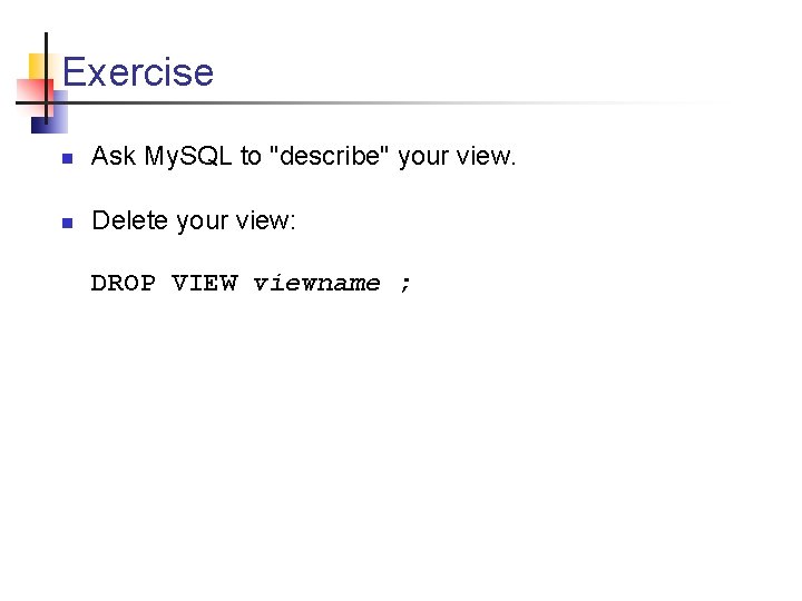 Exercise n Ask My. SQL to "describe" your view. n Delete your view: DROP