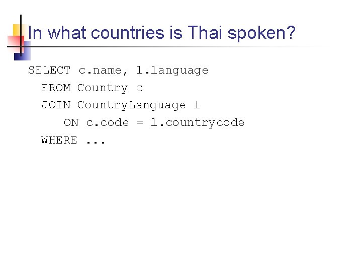 In what countries is Thai spoken? SELECT c. name, l. language FROM Country c