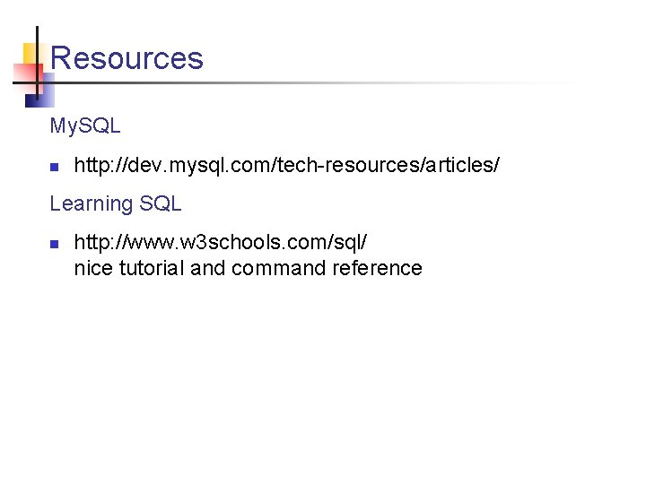 Resources My. SQL n http: //dev. mysql. com/tech-resources/articles/ Learning SQL n http: //www. w