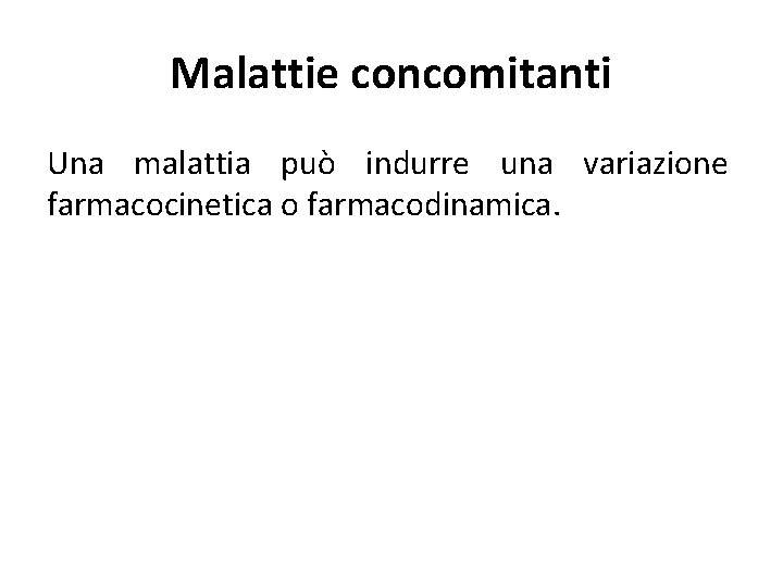 Malattie concomitanti Una malattia può indurre una variazione farmacocinetica o farmacodinamica. 