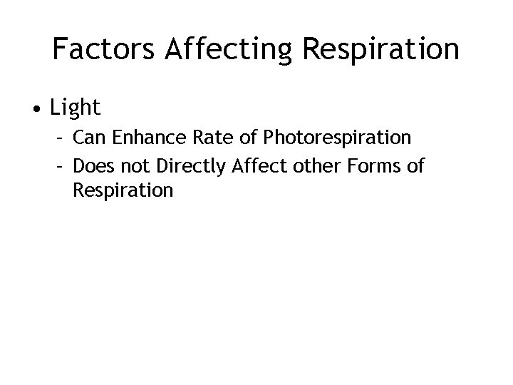 Factors Affecting Respiration • Light – Can Enhance Rate of Photorespiration – Does not