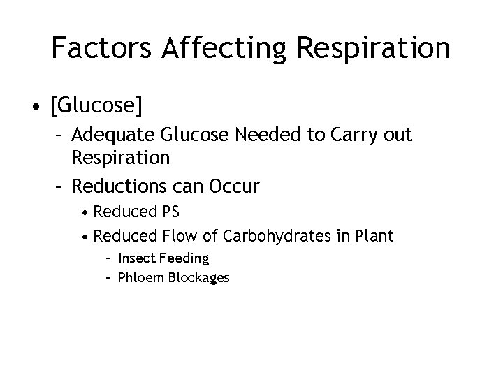 Factors Affecting Respiration • [Glucose] – Adequate Glucose Needed to Carry out Respiration –