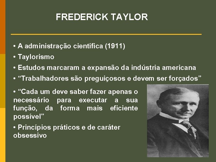 FREDERICK TAYLOR • A administração científica (1911) • Taylorismo • Estudos marcaram a expansão