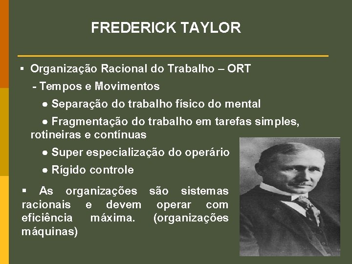 FREDERICK TAYLOR § Organização Racional do Trabalho – ORT - Tempos e Movimentos ●