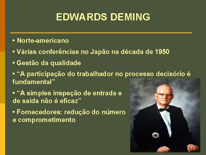 EDWARDS DEMING • Norte-americano • Várias conferências no Japão na década de 1950 •