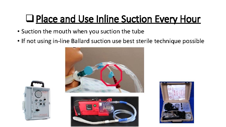 q Place and Use Inline Suction Every Hour • Suction the mouth when you