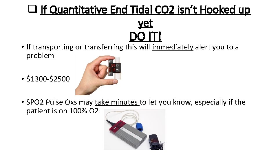 q If Quantitative End Tidal CO 2 isn’t Hooked up yet DO IT! •