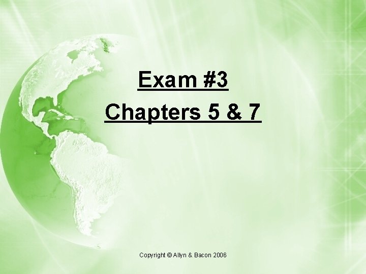 Exam #3 Chapters 5 & 7 Copyright © Allyn & Bacon 2006 Exam #3 Chapters 5 & 7 Copyright © Allyn & Bacon 2006