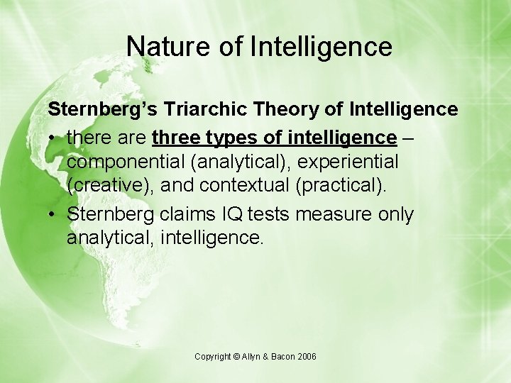 Nature of Intelligence Sternberg’s Triarchic Theory of Intelligence • there are three types of Nature of Intelligence Sternberg’s Triarchic Theory of Intelligence • there are three types of
