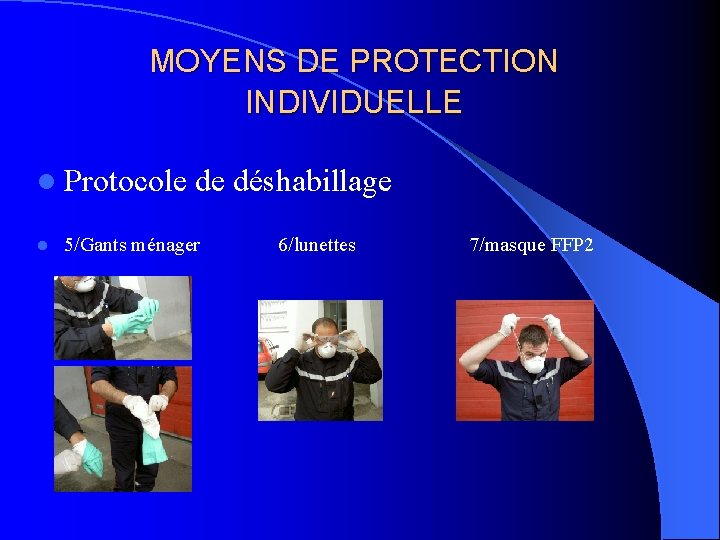 MOYENS DE PROTECTION INDIVIDUELLE l Protocole de déshabillage l 5/Gants ménager 6/lunettes 7/masque FFP