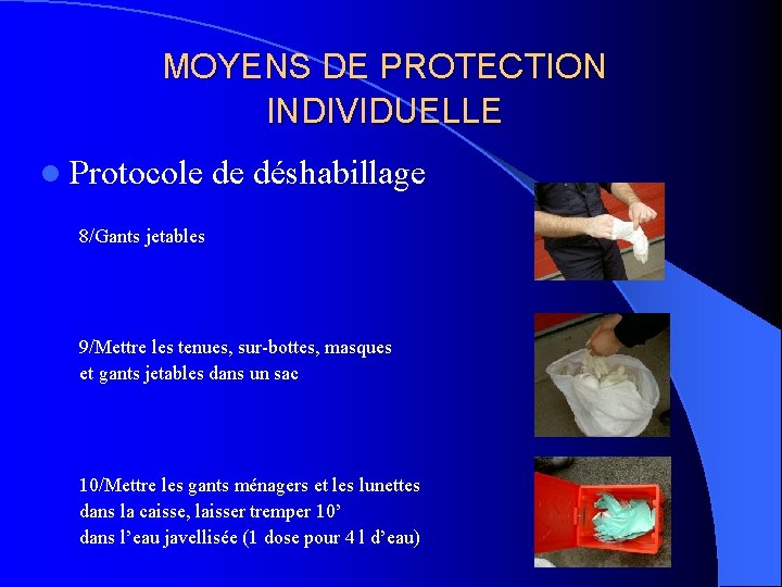 MOYENS DE PROTECTION INDIVIDUELLE l Protocole de déshabillage 8/Gants jetables 9/Mettre les tenues, sur-bottes,