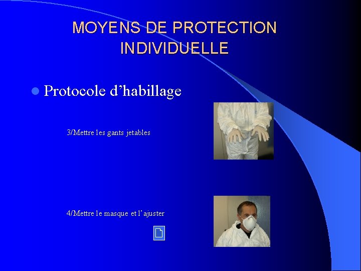 MOYENS DE PROTECTION INDIVIDUELLE l Protocole d’habillage 3/Mettre les gants jetables 4/Mettre le masque