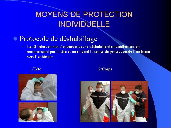 MOYENS DE PROTECTION INDIVIDUELLE l Protocole de déshabillage – Les 2 intervenants s’entraident et