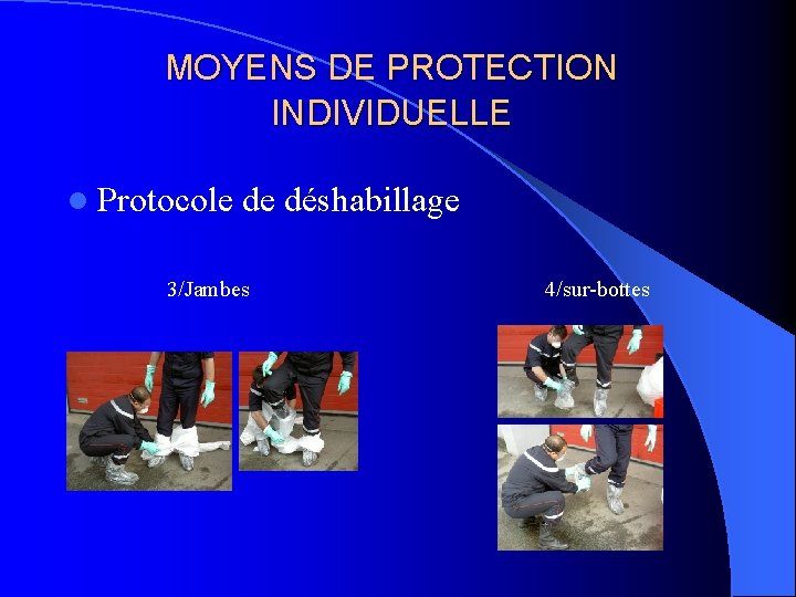 MOYENS DE PROTECTION INDIVIDUELLE l Protocole de déshabillage 3/Jambes 4/sur-bottes 