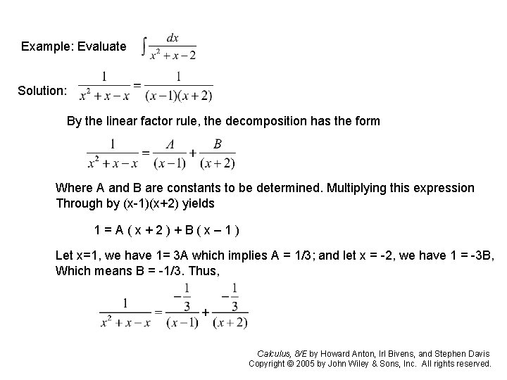 Example: Evaluate Solution: By the linear factor rule, the decomposition has the form Where Example: Evaluate Solution: By the linear factor rule, the decomposition has the form Where
