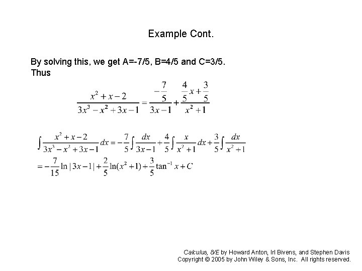 Example Cont. By solving this, we get A=-7/5, B=4/5 and C=3/5. Thus Calculus, 8/E Example Cont. By solving this, we get A=-7/5, B=4/5 and C=3/5. Thus Calculus, 8/E