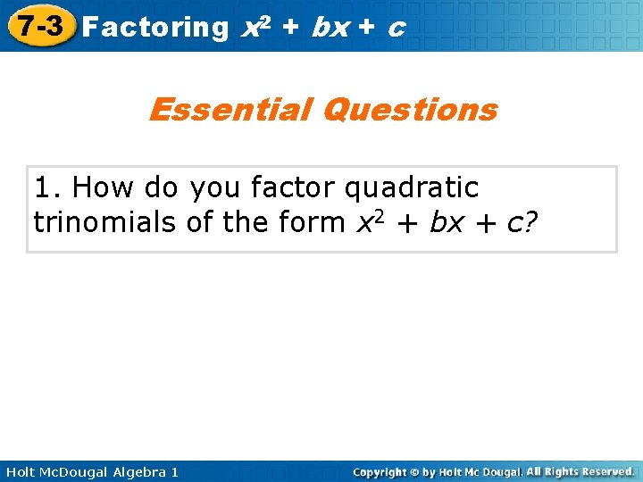 7 -3 Factoring x 2 + bx + c Essential Questions 1. How do