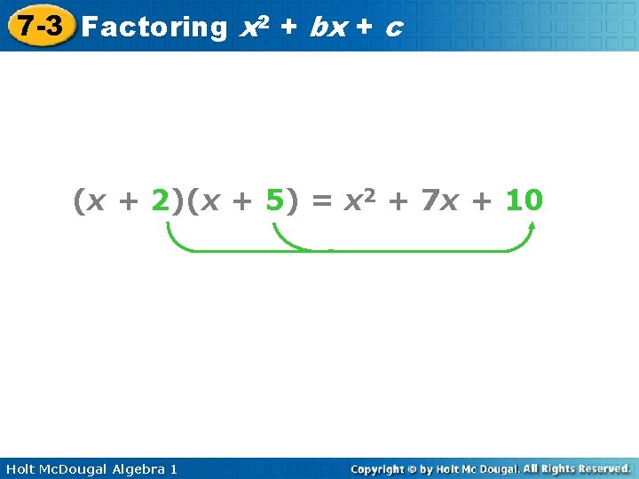 7 -3 Factoring x 2 + bx + c (x + 2)(x + 5)