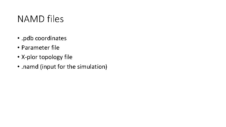 NAMD files • . pdb coordinates • Parameter file • X-plor topology file •