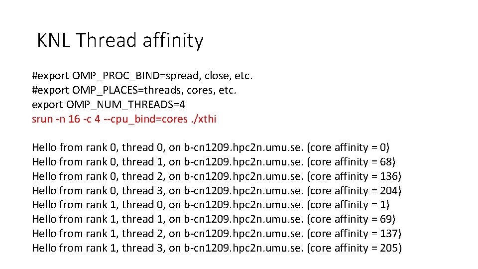 KNL Thread affinity #export OMP_PROC_BIND=spread, close, etc. #export OMP_PLACES=threads, cores, etc. export OMP_NUM_THREADS=4 srun