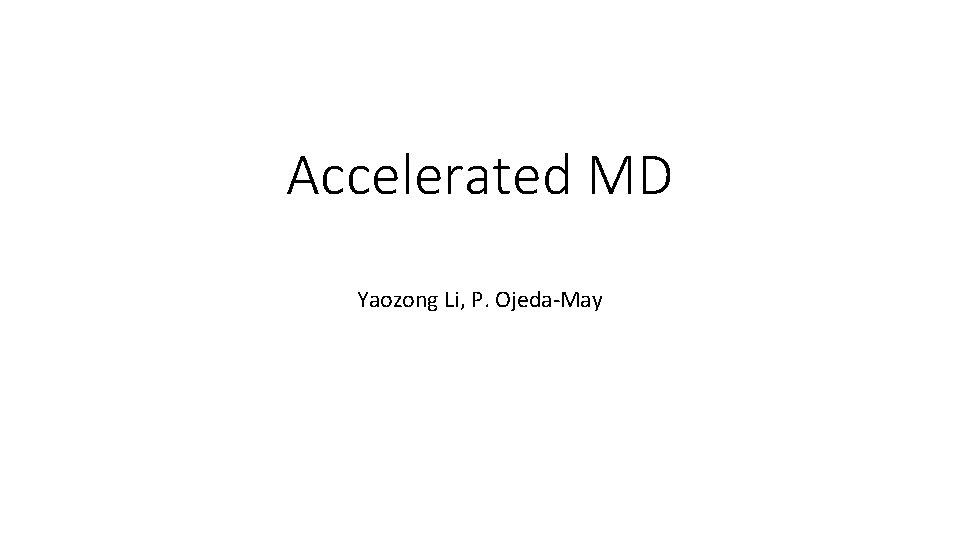 Accelerated MD Yaozong Li, P. Ojeda-May 