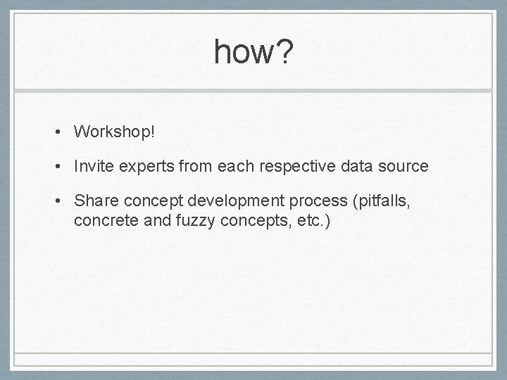 how? • Workshop! • Invite experts from each respective data source • Share concept