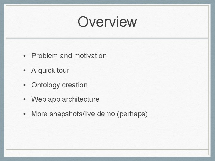 Overview • Problem and motivation • A quick tour • Ontology creation • Web