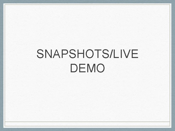SNAPSHOTS/LIVE DEMO SNAPSHOTS/LIVE DEMO