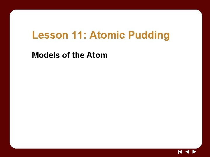 Lesson 11: Atomic Pudding Models of the Atom Lesson 11: Atomic Pudding Models of the Atom
