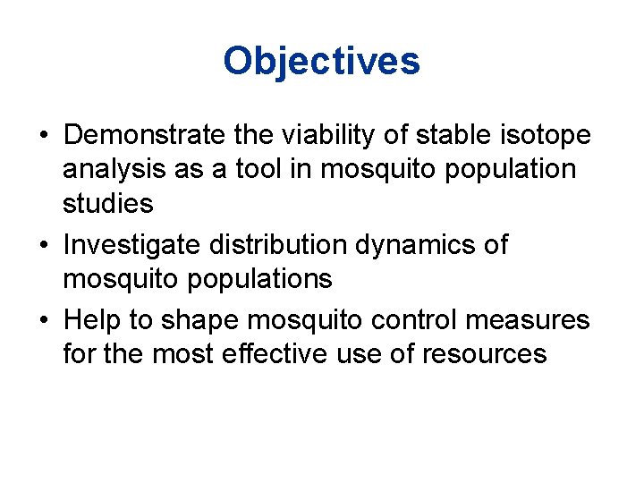 Objectives • Demonstrate the viability of stable isotope analysis as a tool in mosquito Objectives • Demonstrate the viability of stable isotope analysis as a tool in mosquito