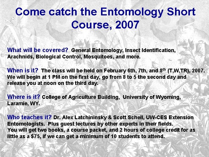 Come catch the Entomology Short Course, 2007 What will be covered? General Entomology, Insect