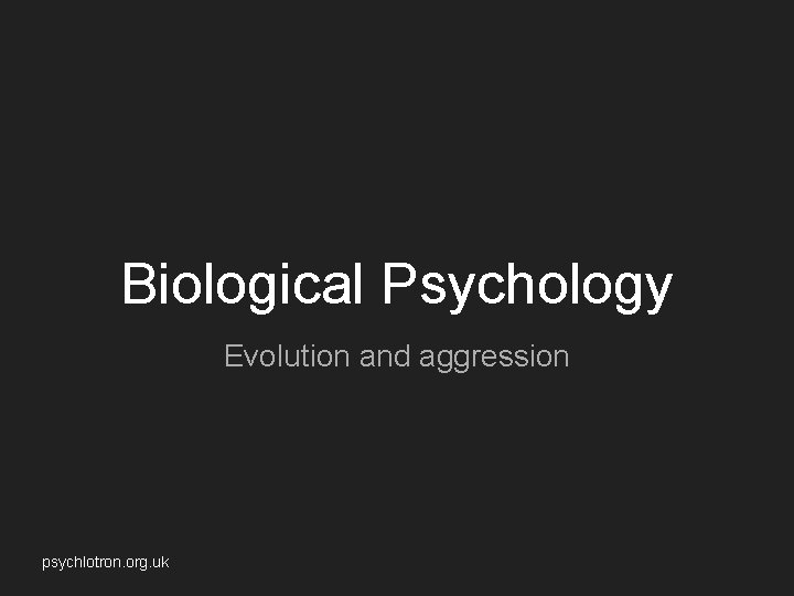 Biological Psychology Evolution and aggression psychlotron. org. uk Biological Psychology Evolution and aggression psychlotron. org. uk