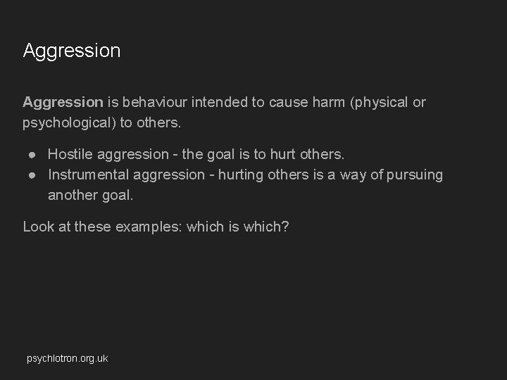Aggression is behaviour intended to cause harm (physical or psychological) to others. ● Hostile Aggression is behaviour intended to cause harm (physical or psychological) to others. ● Hostile