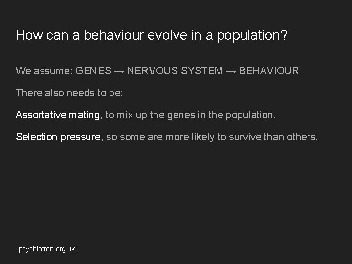 How can a behaviour evolve in a population? We assume: GENES → NERVOUS SYSTEM How can a behaviour evolve in a population? We assume: GENES → NERVOUS SYSTEM
