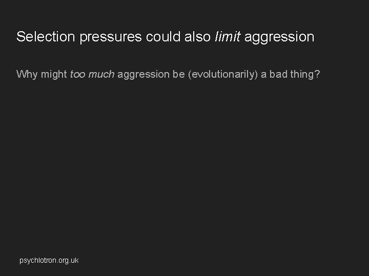 Selection pressures could also limit aggression Why might too much aggression be (evolutionarily) a Selection pressures could also limit aggression Why might too much aggression be (evolutionarily) a