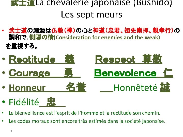 武士道La chevalerie japonaise (Bushido) Les sept meurs • 武士道の淵源は仏教（禅）の心と神道（忠君、祖先崇拝、親孝行）の 調和で, 惻隠の情(Consideration for enemies and