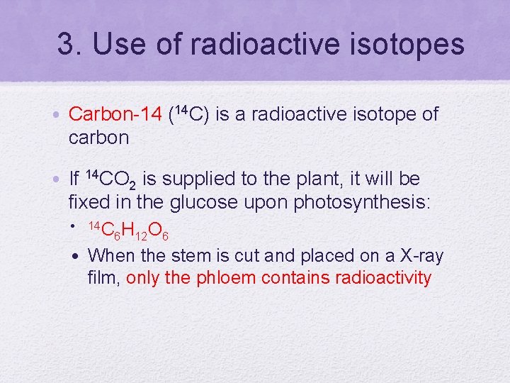 3. Use of radioactive isotopes • Carbon-14 (14 C) is a radioactive isotope of
