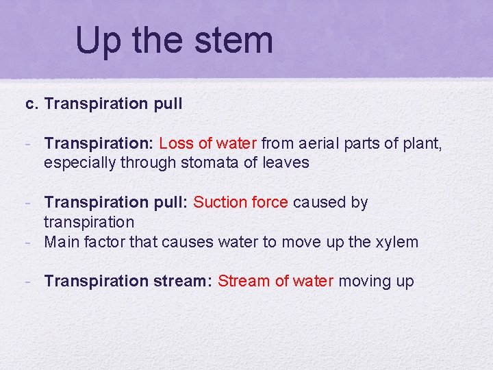 Up the stem c. Transpiration pull - Transpiration: Loss of water from aerial parts