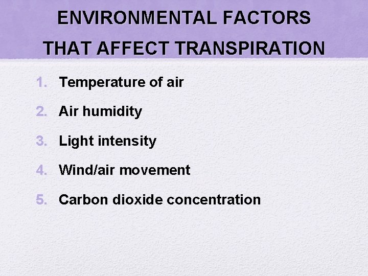 ENVIRONMENTAL FACTORS THAT AFFECT TRANSPIRATION 1. Temperature of air 2. Air humidity 3. Light