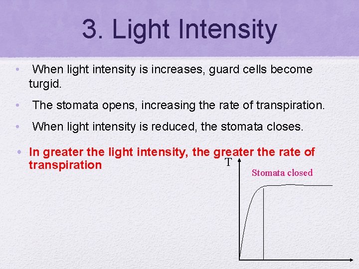 3. Light Intensity • When light intensity is increases, guard cells become turgid. •