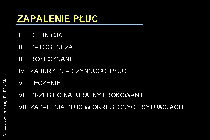 ZAPALENIE PŁUC I. DEFINICJA II. PATOGENEZA III. ROZPOZNANIE Do użytku wewnętrznego KNTi. D AMG ZAPALENIE PŁUC I. DEFINICJA II. PATOGENEZA III. ROZPOZNANIE Do użytku wewnętrznego KNTi. D AMG