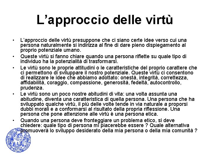 L’approccio delle virtù • • • L’approccio delle virtù presuppone che ci siano certe