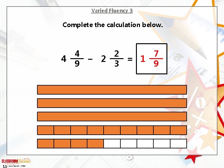 Varied Fluency 3 Complete the calculation below. 4 4 9 © Classroom Secrets Limited