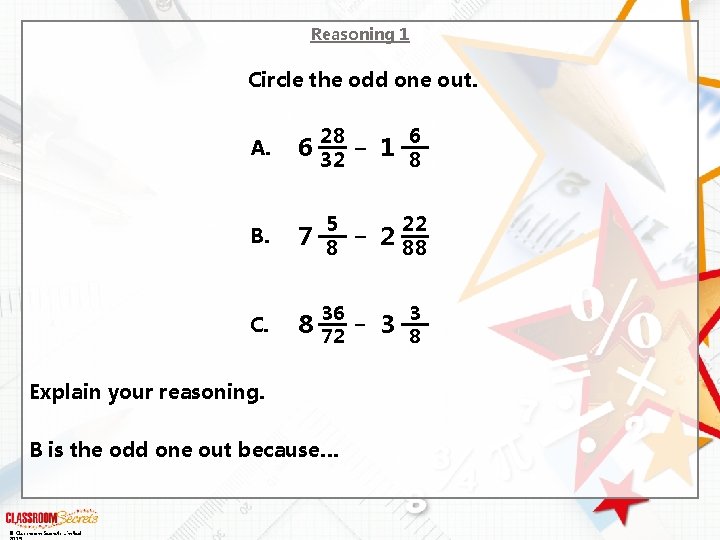 Reasoning 1 Circle the odd one out. 6 28 – 32 B. C. A.