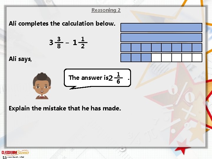 Reasoning 2 Ali completes the calculation below. 3 3 – 8 1 1 2